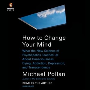 How to Change Your Mind: What the New Science of Psychedelics Teaches Us About Consciousness, Dying, Addiction, Depression, and Transcendence book cover