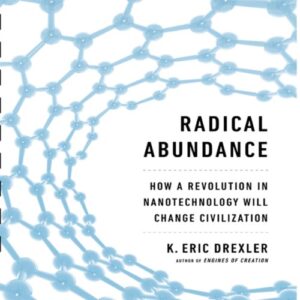 Radical Abundance: How a Revolution in Nanotechnology Will Change Civilization book cover