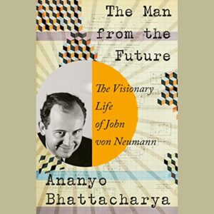 The Man from the Future: The Visionary Life of John von Neumann book cover
